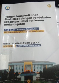 Pengolahan Perikanan Skala Kecil Dengan Pendekatan Ekosistem Untuk Perikanan Berkelanjutan-Orasi Ilmiah Guru Besar